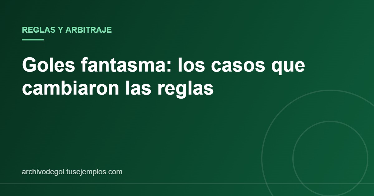 Casos históricos de goles fantasma y la llegada de la tecnología de gol