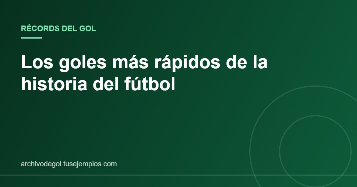 Récords de los goles más rápidos marcados en la historia del fútbol